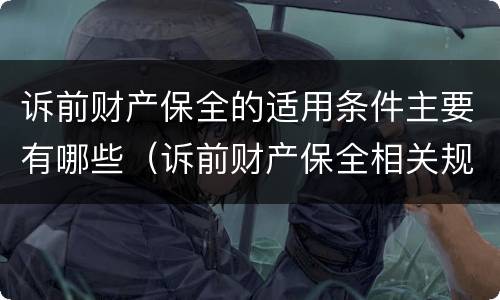 诉前财产保全的适用条件主要有哪些（诉前财产保全相关规定）