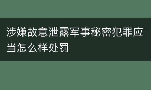 涉嫌故意泄露军事秘密犯罪应当怎么样处罚