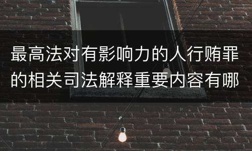 最高法对有影响力的人行贿罪的相关司法解释重要内容有哪些