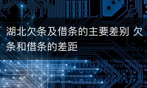 湖北欠条及借条的主要差别 欠条和借条的差距
