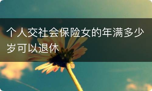 个人交社会保险女的年满多少岁可以退休