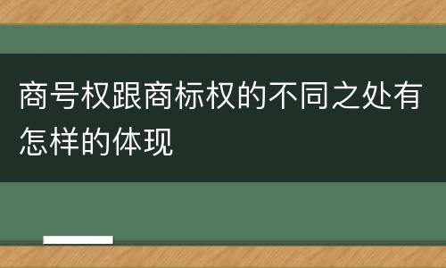 商号权跟商标权的不同之处有怎样的体现