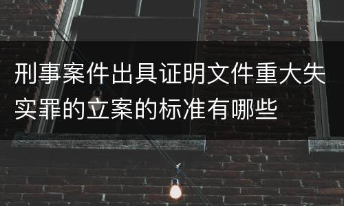 刑事案件出具证明文件重大失实罪的立案的标准有哪些