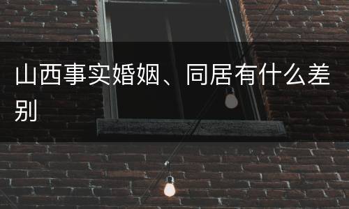 山西事实婚姻、同居有什么差别