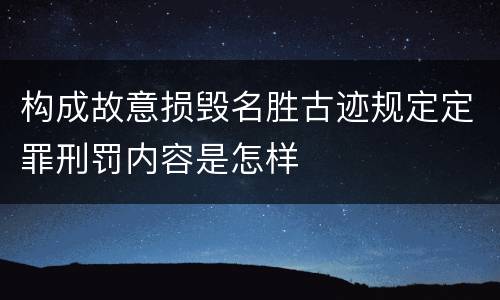 构成故意损毁名胜古迹规定定罪刑罚内容是怎样