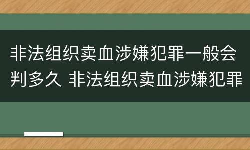 非法组织卖血涉嫌犯罪一般会判多久 非法组织卖血涉嫌犯罪一般会判多久刑期
