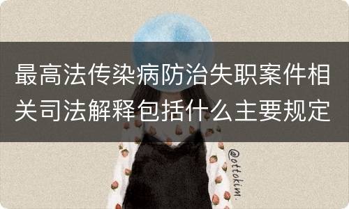 最高法传染病防治失职案件相关司法解释包括什么主要规定