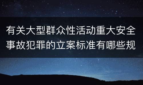 有关大型群众性活动重大安全事故犯罪的立案标准有哪些规定