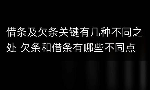 借条及欠条关键有几种不同之处 欠条和借条有哪些不同点