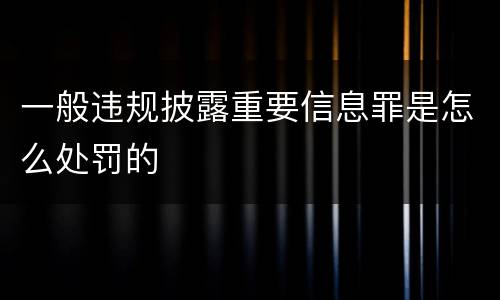 一般违规披露重要信息罪是怎么处罚的