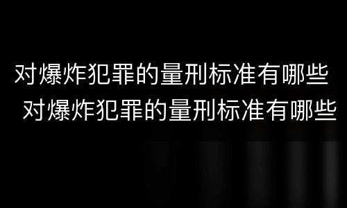 对爆炸犯罪的量刑标准有哪些 对爆炸犯罪的量刑标准有哪些规定