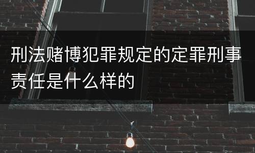 刑法赌博犯罪规定的定罪刑事责任是什么样的