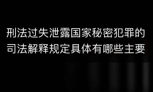 刑法过失泄露国家秘密犯罪的司法解释规定具体有哪些主要内容