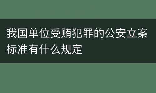 我国单位受贿犯罪的公安立案标准有什么规定