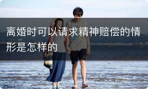 离婚时可以请求精神赔偿的情形是怎样的