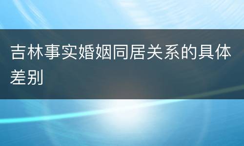 吉林事实婚姻同居关系的具体差别