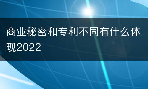 商业秘密和专利不同有什么体现2022