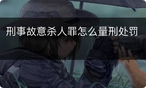 刑事故意杀人罪怎么量刑处罚