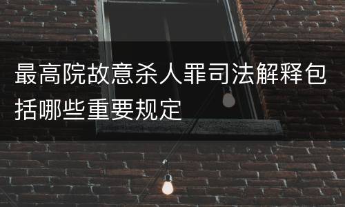 最高院故意杀人罪司法解释包括哪些重要规定