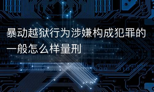 暴动越狱行为涉嫌构成犯罪的一般怎么样量刑