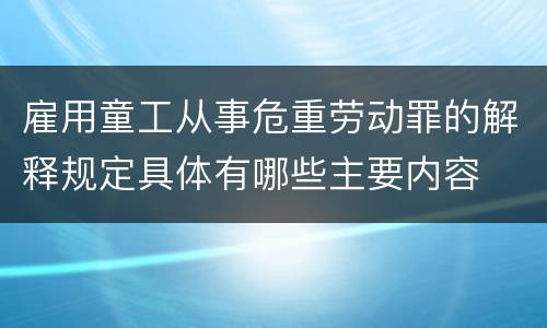 雇用童工从事危重劳动罪的解释规定具体有哪些主要内容