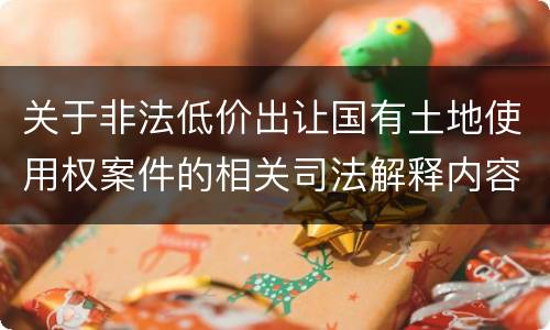 关于非法低价出让国有土地使用权案件的相关司法解释内容都有哪些