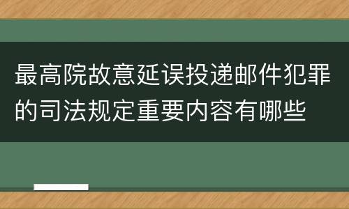 最高院故意延误投递邮件犯罪的司法规定重要内容有哪些