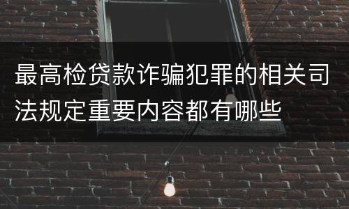 最高检贷款诈骗犯罪的相关司法规定重要内容都有哪些