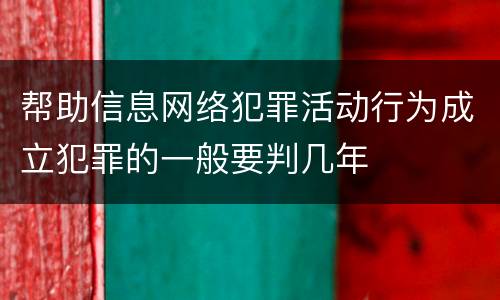 帮助信息网络犯罪活动行为成立犯罪的一般要判几年