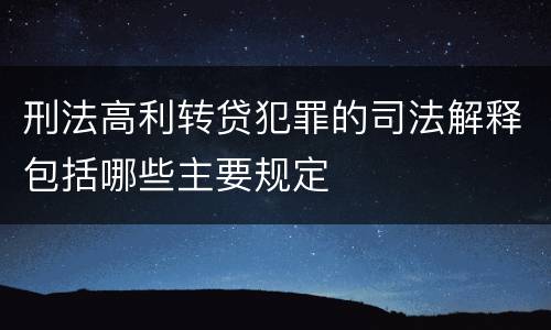 刑法高利转贷犯罪的司法解释包括哪些主要规定