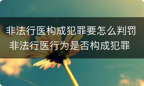 非法行医构成犯罪要怎么判罚 非法行医行为是否构成犯罪