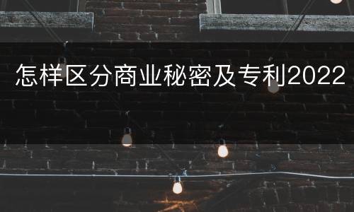 怎样区分商业秘密及专利2022