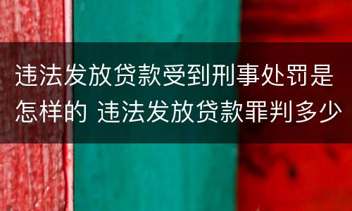 违法发放贷款受到刑事处罚是怎样的 违法发放贷款罪判多少年