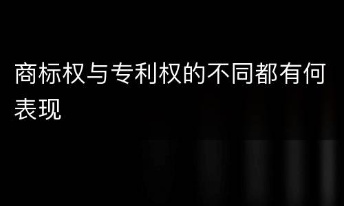 商标权与专利权的不同都有何表现