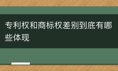 专利权和商标权差别到底有哪些体现