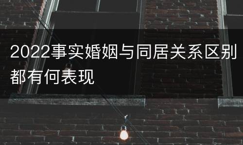 2022事实婚姻与同居关系区别都有何表现