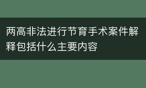 两高非法进行节育手术案件解释包括什么主要内容