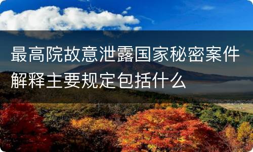 最高院故意泄露国家秘密案件解释主要规定包括什么