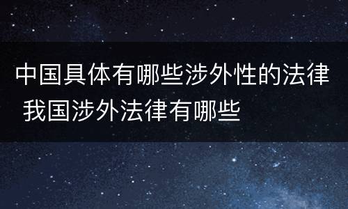 中国具体有哪些涉外性的法律 我国涉外法律有哪些