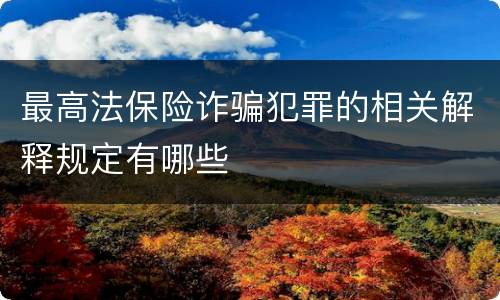 最高法保险诈骗犯罪的相关解释规定有哪些