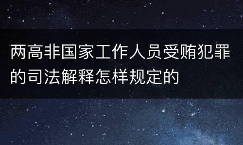 两高非国家工作人员受贿犯罪的司法解释怎样规定的