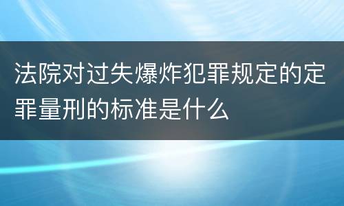法院对过失爆炸犯罪规定的定罪量刑的标准是什么