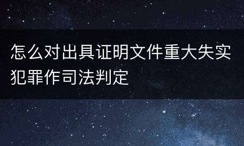 怎么对出具证明文件重大失实犯罪作司法判定