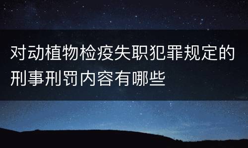 对动植物检疫失职犯罪规定的刑事刑罚内容有哪些