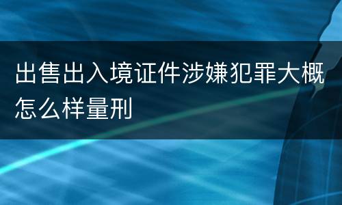 出售出入境证件涉嫌犯罪大概怎么样量刑