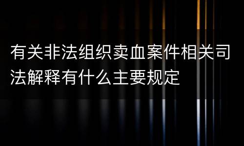 有关非法组织卖血案件相关司法解释有什么主要规定