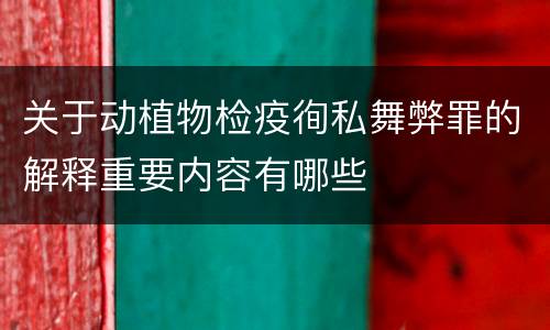 关于动植物检疫徇私舞弊罪的解释重要内容有哪些