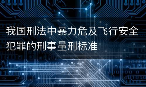 我国刑法中暴力危及飞行安全犯罪的刑事量刑标准