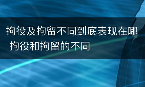 拘役及拘留不同到底表现在哪 拘役和拘留的不同