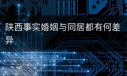 陕西事实婚姻与同居都有何差异